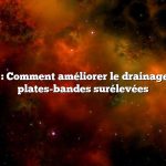 Question : Comment améliorer le drainage dans les plates-bandes surélevées